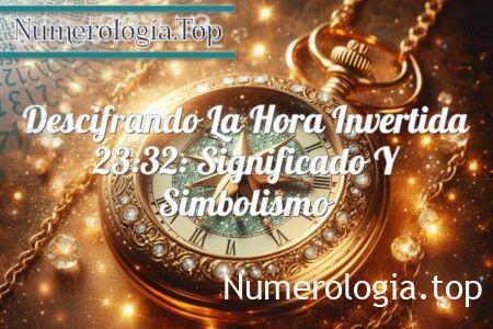 Descifrando la hora invertida 23:32: significado y simbolismo Descifrando la hora invertida 23:32: significado y simbolismo