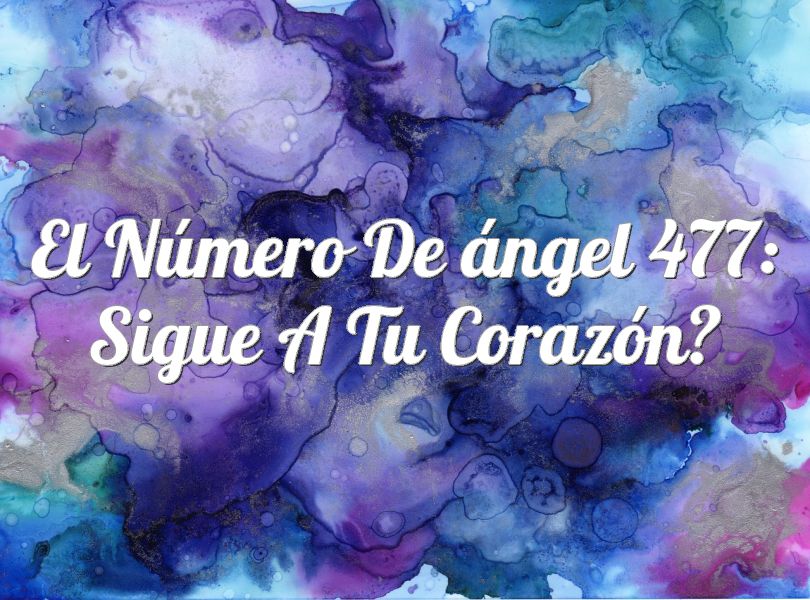 El número de ángel 477: Sigue a tu corazón