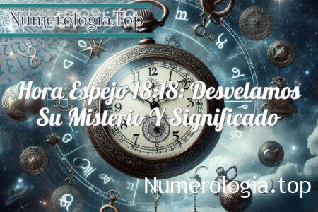 Hora espejo 18:18: desvelamos su misterio y significado
