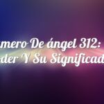 Número de ángel 312: Su poder y su significado