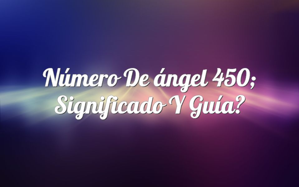 Número de ángel 450; significado y guía