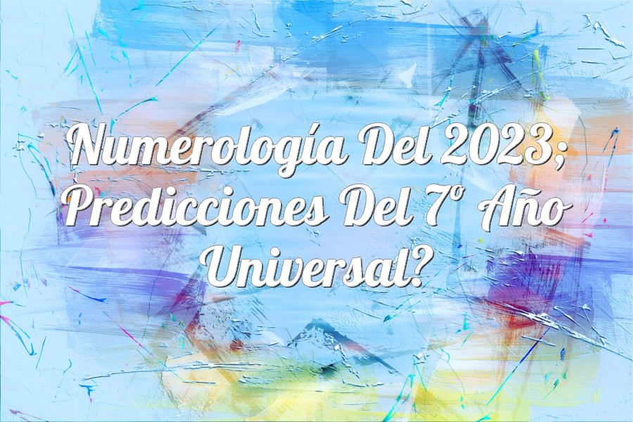 Numerología del 2023; Predicciones del 7º año Universal