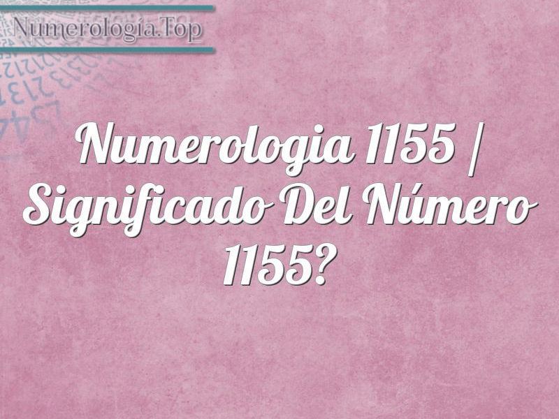 Numerologia 1155 Significado Del Numero 1155 Numerologia Top Uno de los numeros de angeles mas comunes que la gente ve en todas partes es el numero 55. numerologia 1155 significado del