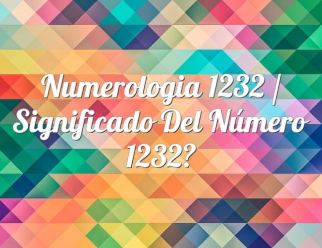 Numerología 1232 / Significado del número 1232