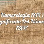 Numerología 1819 / Significado del número 1819