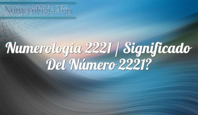 Numerología 2221 / Significado del número 2221