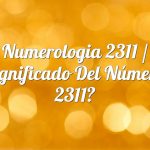 Numerología 2311 / Significado del número 2311