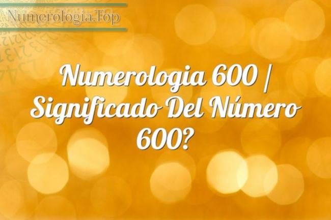 Numerología 600 / Significado del número 600