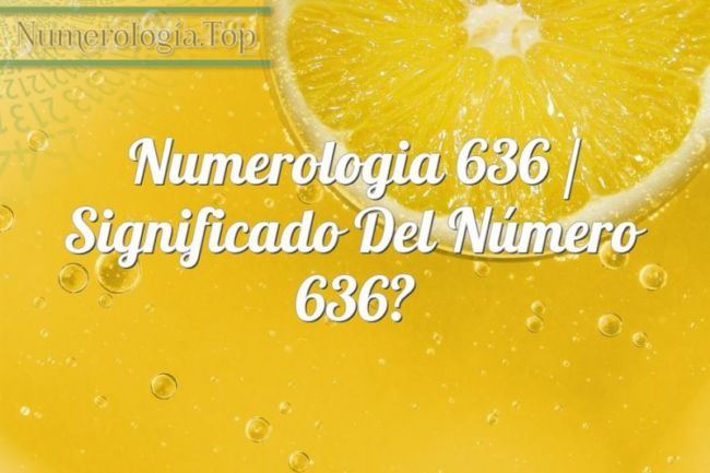 Numerología 636 / Significado del número 636
