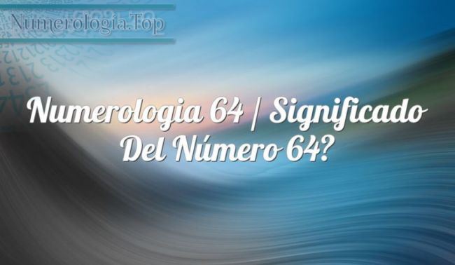 Numerología 64 / Significado del número 64
