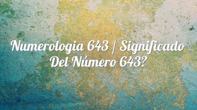 Numerología 643 / Significado del número 643