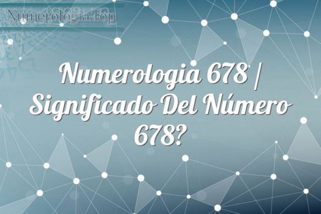 Numerología 678 / Significado del número 678