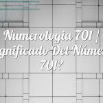 Numerología 701 / Significado del número 701