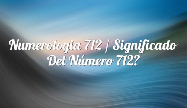 Numerología 712 / Significado del número 712