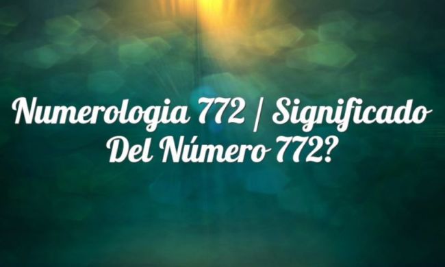 Numerología 772 / Significado del número 772