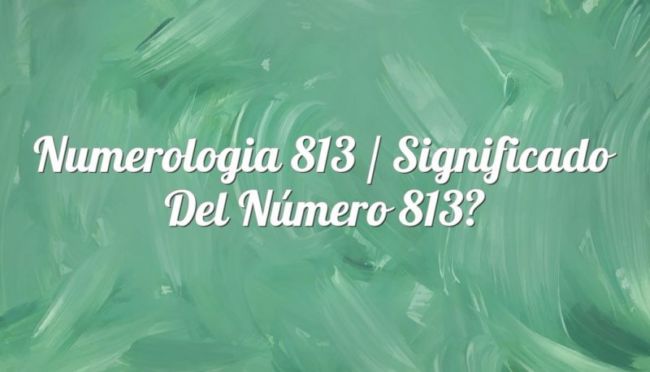 Numerología 813 / Significado del número 813