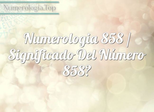 Numerología 858 / Significado del número 858