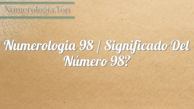 Numerología 98 / Significado del número 98