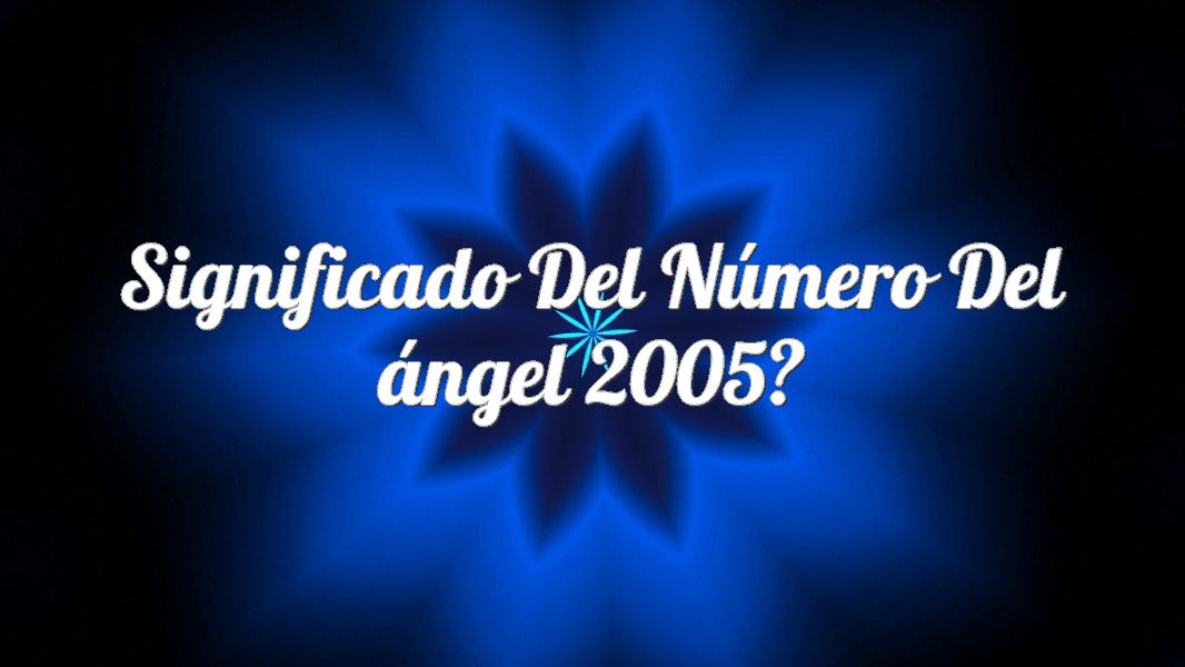 Significado del número del ángel 2005